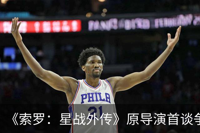 《索罗：星战外传》原导演首谈争议 不排除回归