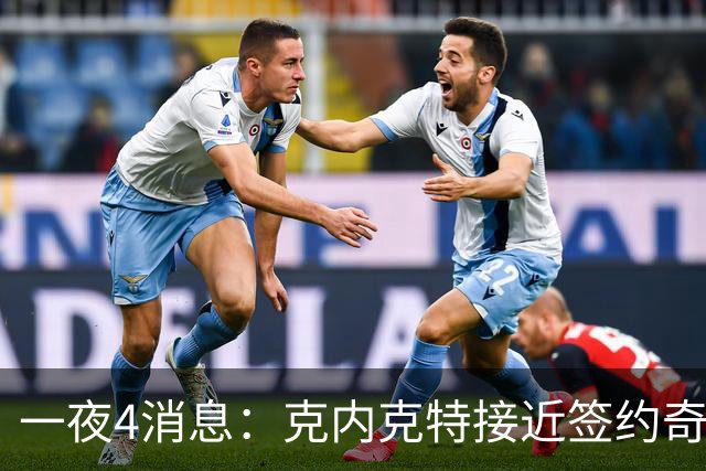 一夜4消息：克内克特接近签约奇才，火箭恶汉好消息，湖人喜讯+1