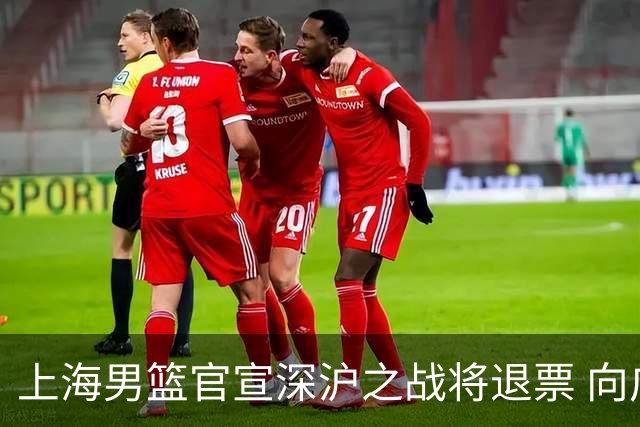 上海男篮官宣深沪之战将退票 向广大球迷致歉