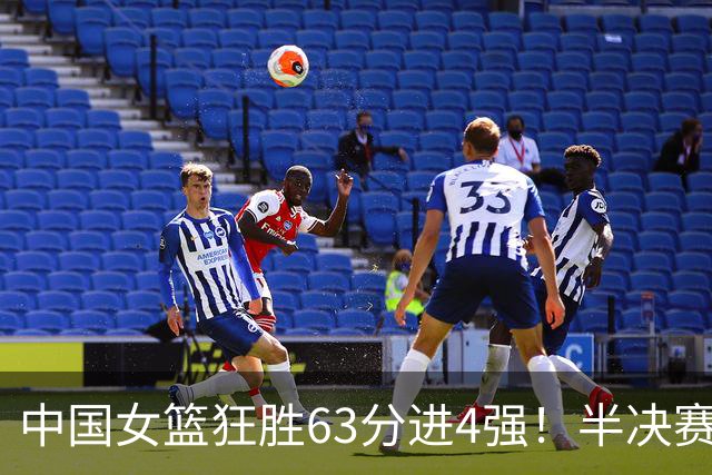 中国女篮狂胜63分进4强！半决赛再战老对手，比赛时间是10月9日19点