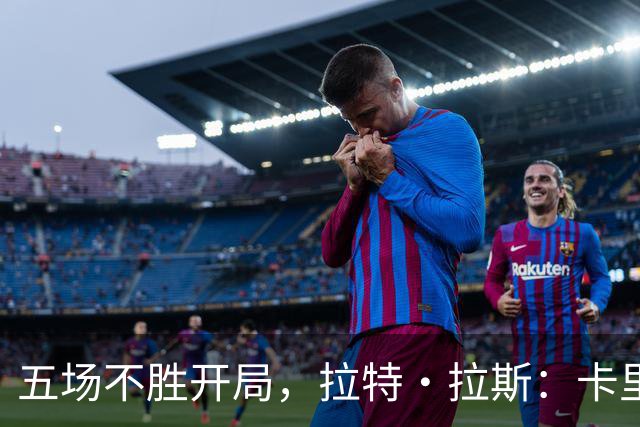 五场不胜开局，拉特·拉斯：卡里克从不疯狂吼人
