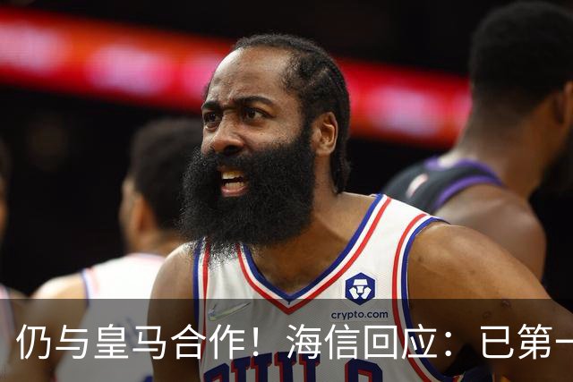 仍与皇马合作！海信回应：已第一时间进行谴责 皇马也已正式回函