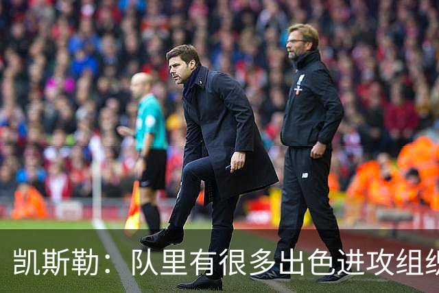 凯斯勒：队里有很多出色进攻组织者，这看着真的很有趣