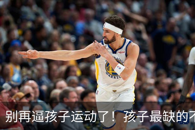 别再逼孩子运动了！孩子最缺的不是篮球、游泳，而是无序运动