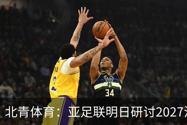 北青体育：亚足联明日研讨2027沙特亚洲杯延期可能性