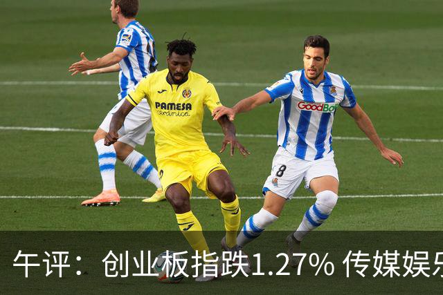 午评：创业板指跌1.27% 传媒娱乐板块延续强势