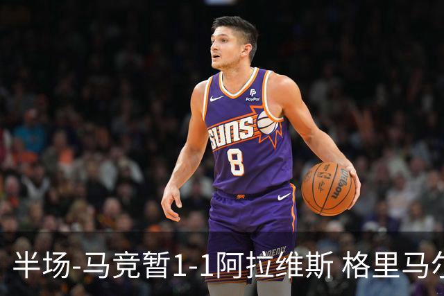 半场-马竞暂1-1阿拉维斯 格里马尔多破门戴维献助攻 勒诺尔芒送点