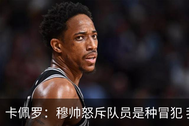 卡佩罗：穆帅怒斥队员是种冒犯 我从来不干这种事