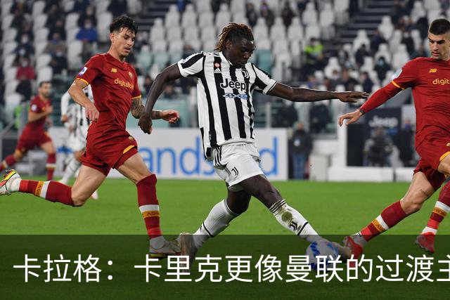 卡拉格：卡里克更像曼联的过渡主帅，很难定义其执教理念
