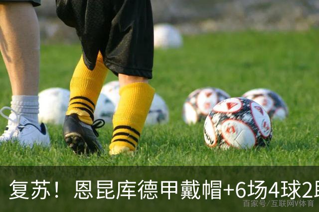 复苏！恩昆库德甲戴帽+6场4球2助 英超意甲辗转3年身价跌剩2500万