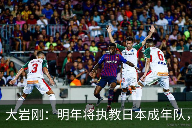 大岩刚：明年将执教日本成年队，我想球员会很好地展现自己