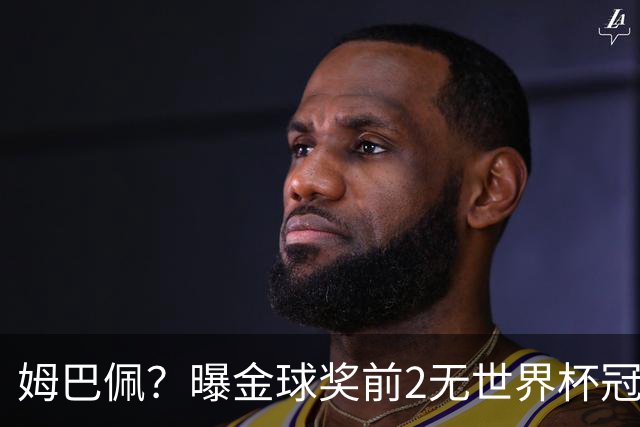 姆巴佩？曝金球奖前2无世界杯冠军 皇马结束抵制+包机参加