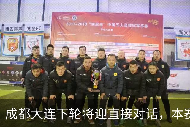 成都大连下轮将迎直接对话，本赛季首回合大连主场2-0获胜