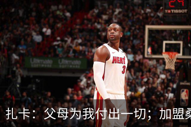 扎卡：父母为我付出一切；加盟桑德兰让我有回家般的感觉