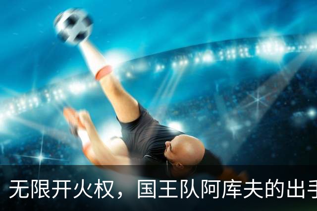 无限开火权，国王队阿库夫的出手次数创下NBA历史新高