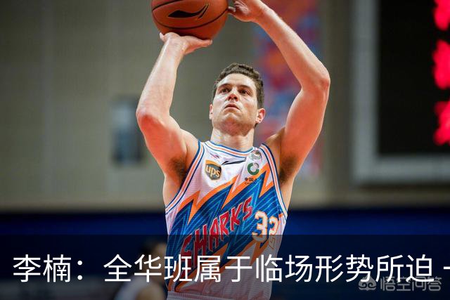 李楠：全华班属于临场形势所迫 一直在研究赵睿和陈盈骏的球权分配