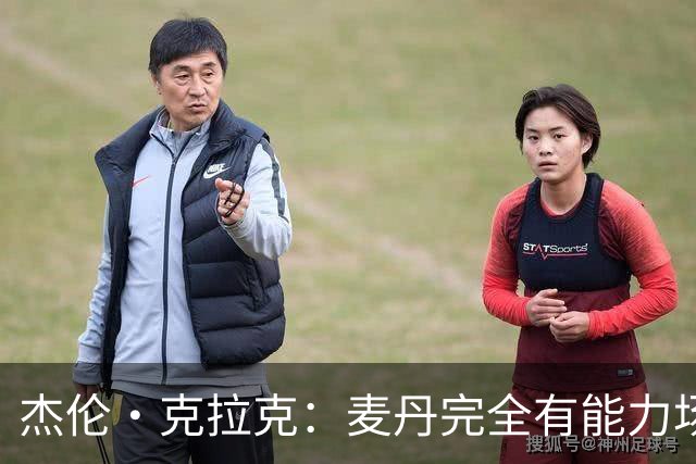 杰伦·克拉克：麦丹完全有能力场均25分 华子缺阵大家都得站出来