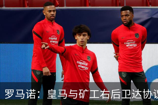 罗马诺：皇马与矿工右后卫达协议 双方将签约5年