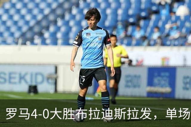 罗马4-0大胜布拉迪斯拉发，单场净胜球数并列队史欧冠第二