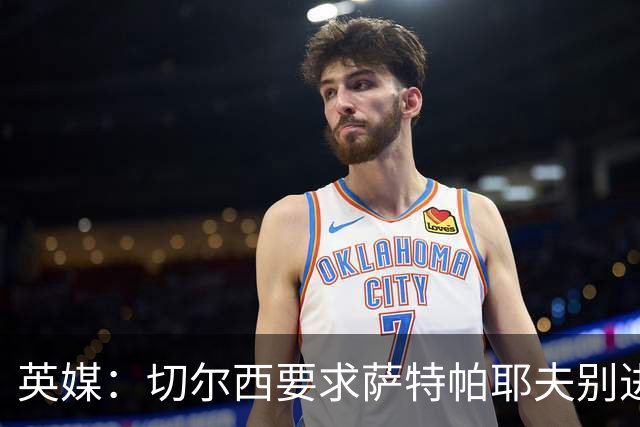 英媒：切尔西要求萨特帕耶夫别进伯恩利名单，让球员专心康复
