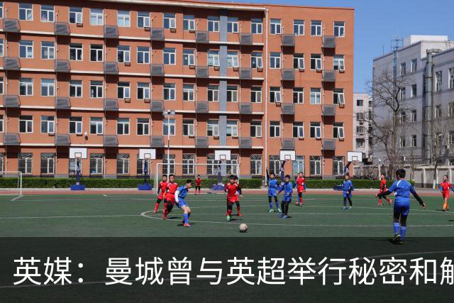 英媒：曼城曾与英超举行秘密和解谈判，本可能只需缴巨额罚款