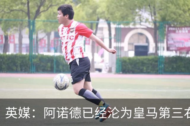 英媒：阿诺德已经沦为皇马第三右后卫，防守短板难改善