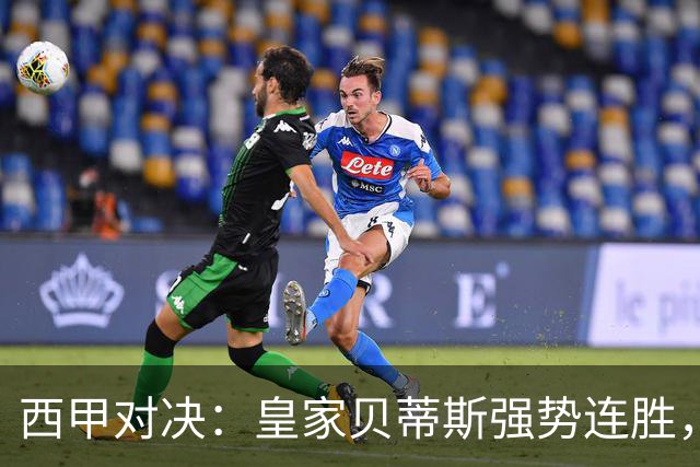 西甲对决：皇家贝蒂斯强势连胜，奥萨苏纳状态低迷