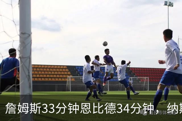 詹姆斯33分钟恩比德34分钟，纳斯把功劳给了布朗