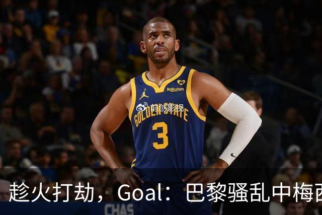 趁火打劫，Goal：巴黎骚乱中梅西签名巴萨球衣和袖标被盗