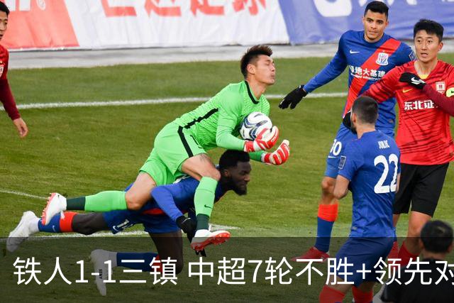铁人1-1三镇 中超7轮不胜+领先对手4分 陈彬彬世界波 洛泰绝平救主
