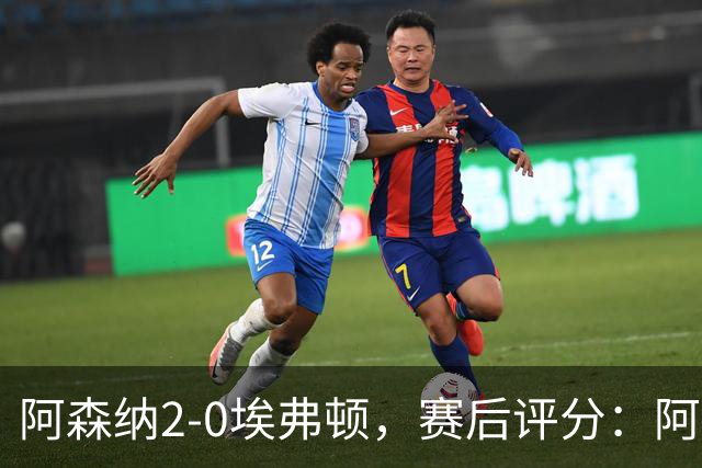 阿森纳2-0埃弗顿，赛后评分：阿森纳6号排第一