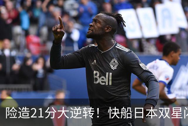 险造21分大逆转！快船日本双星闪耀，八村两战轰35分河村末节10分