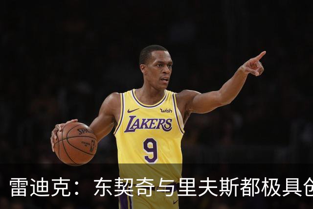 雷迪克：东契奇与里夫斯都极具创造力 他们的化学反应真实存在