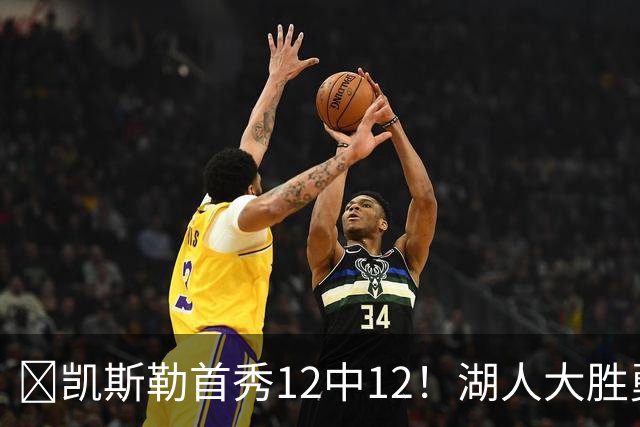 🏀凯斯勒首秀12中12！湖人大胜勇士 东契奇28+8+7 库里23分