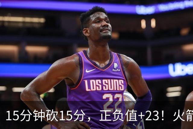 15分钟砍15分，正负值+23！火箭新援首秀就补上了短板
