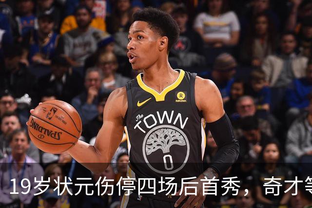 19岁状元伤停四场后首秀，奇才等来的不只是得分手