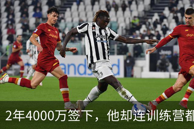 2年4000万签下，他却连训练营都没露面