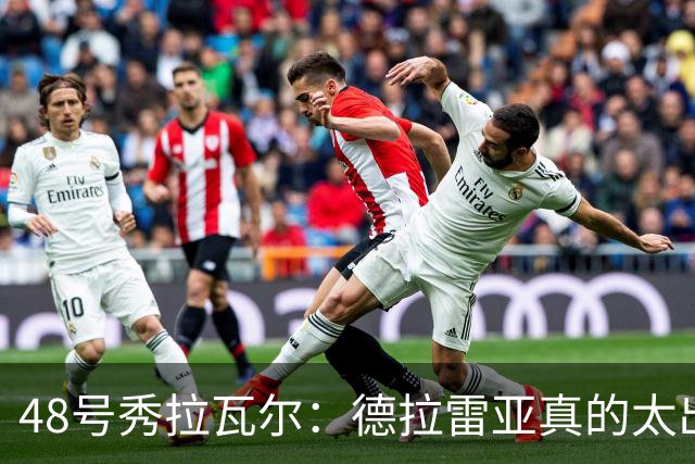48号秀拉瓦尔：德拉雷亚真的太出色了 和他搭档打球非常轻松
