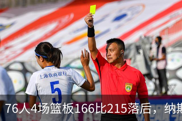 76人4场篮板166比215落后，纳斯强调全队拼抢