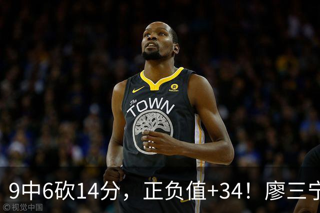 9中6砍14分，正负值+34！廖三宁这场打得太轻松