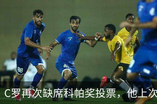 C罗再次缺席科帕奖投票，他上次投票还是2021年