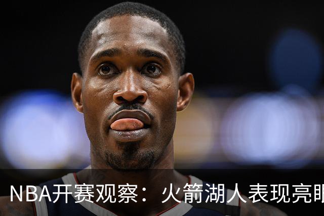NBA开赛观察：火箭湖人表现亮眼 字母哥最烧心