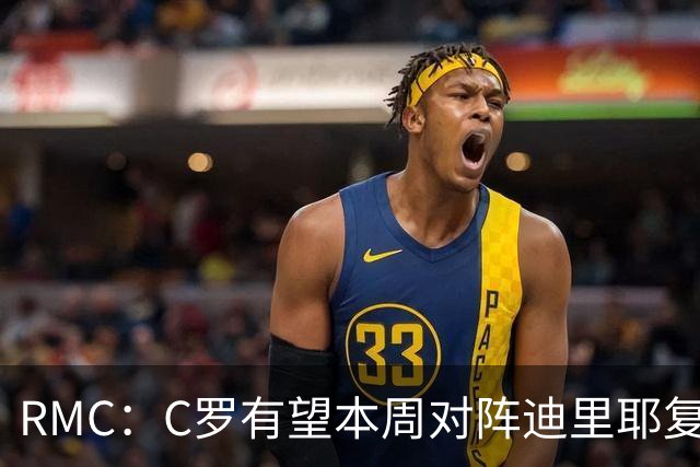 RMC：C罗有望本周对阵迪里耶复出，是否首发有待观察